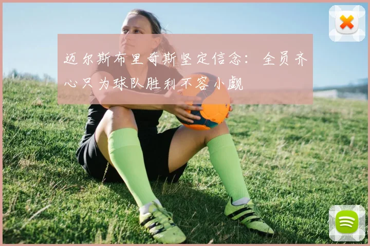 迈尔斯布里奇斯坚定信念：全员齐心只为球队胜利不容小觑