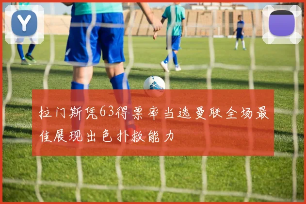 拉门斯凭63得票率当选曼联全场最佳展现出色扑救能力