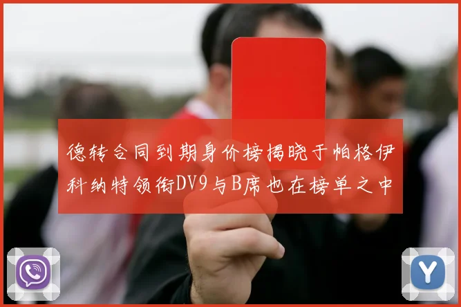 德转合同到期身价榜揭晓于帕格伊科纳特领衔DV9与B席也在榜单之中